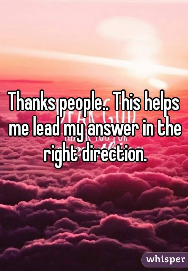 Thanks people.. This helps me lead my answer in the right direction.