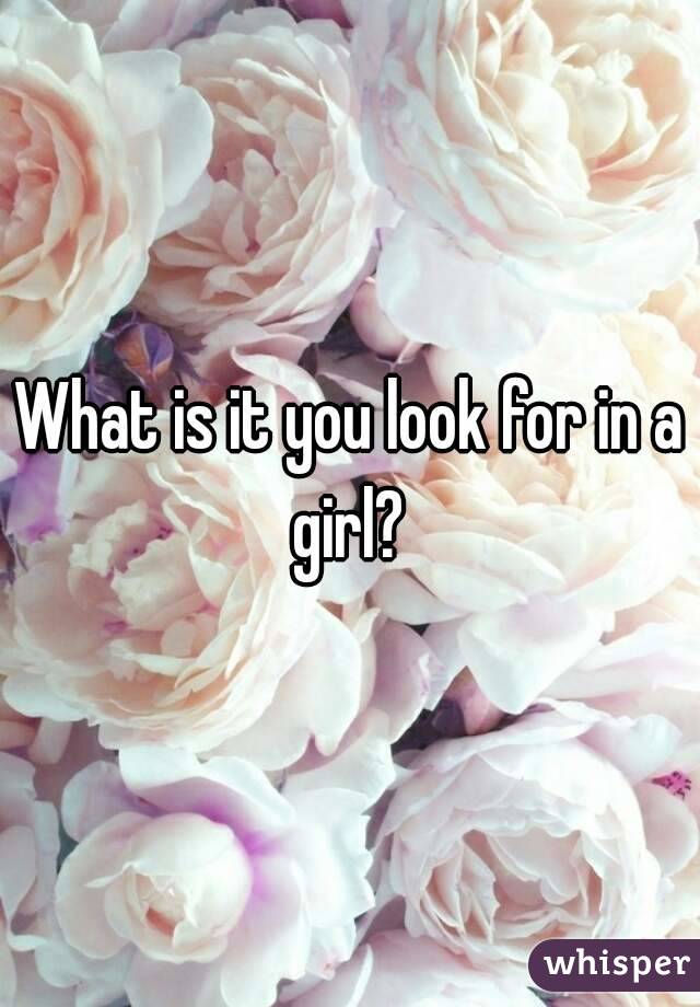 What is it you look for in a girl? 