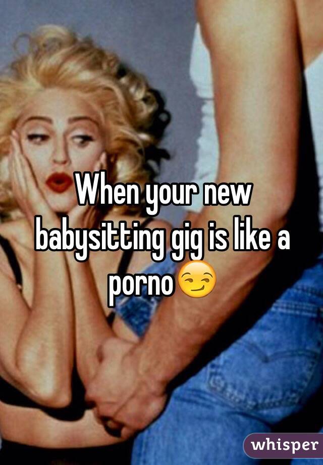When your new babysitting gig is like a porno😏