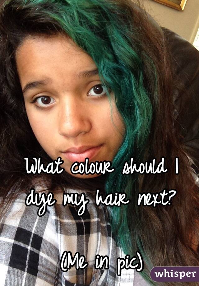 What colour should I dye my hair next?

(Me in pic) 