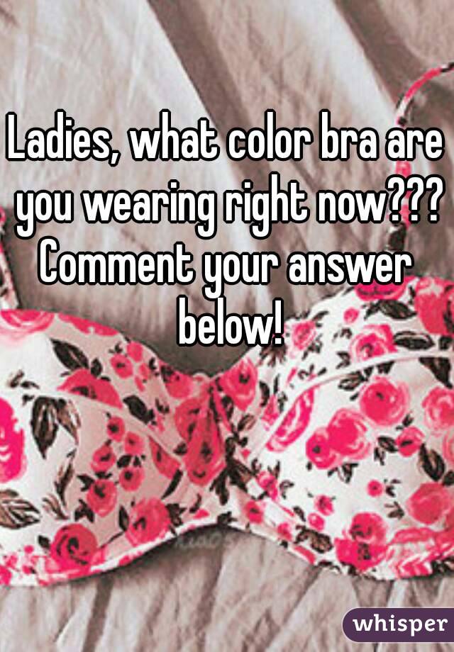 Ladies, what color bra are you wearing right now???
Comment your answer below!