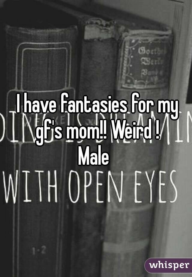  I have fantasies for my gf's mom!! Weird !
Male 