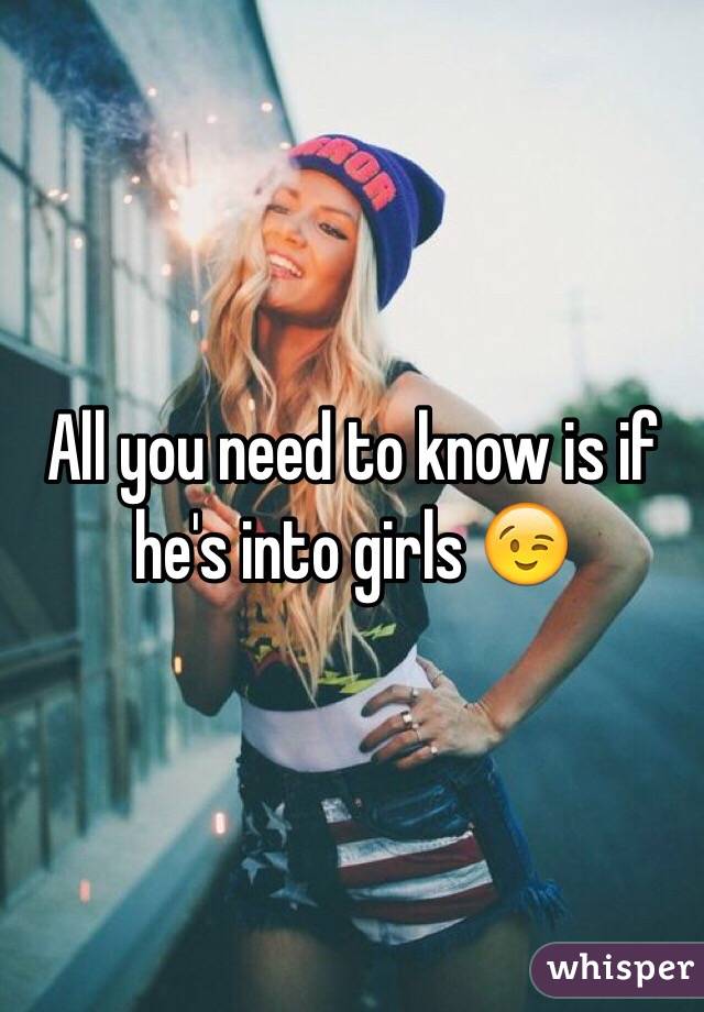 All you need to know is if he's into girls 😉