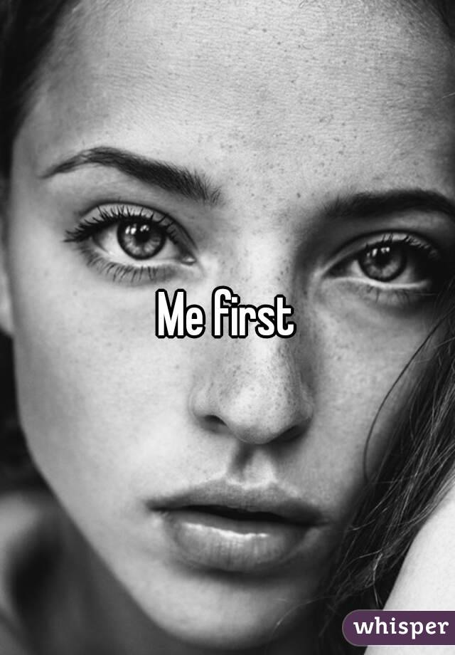 Me first