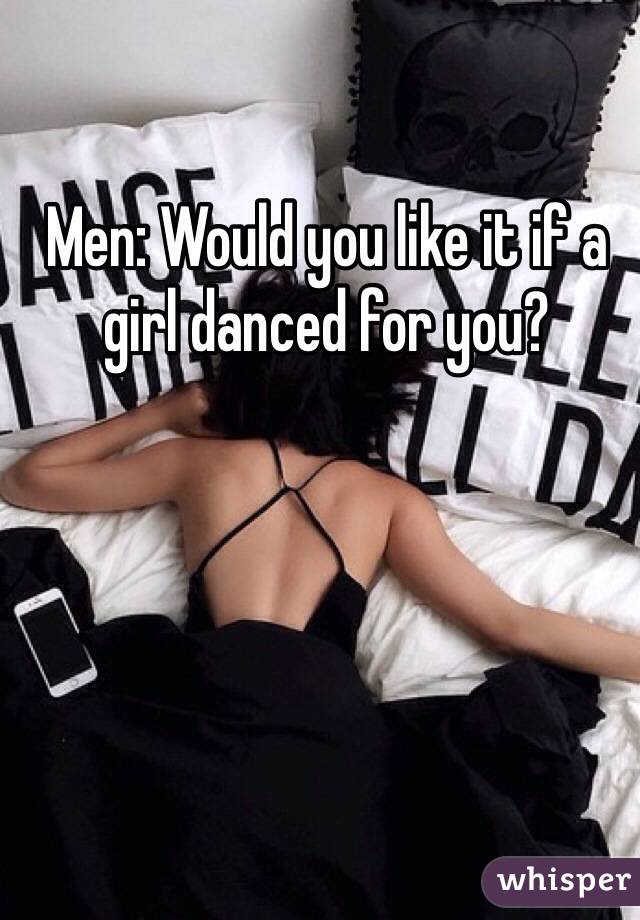 Men: Would you like it if a girl danced for you?