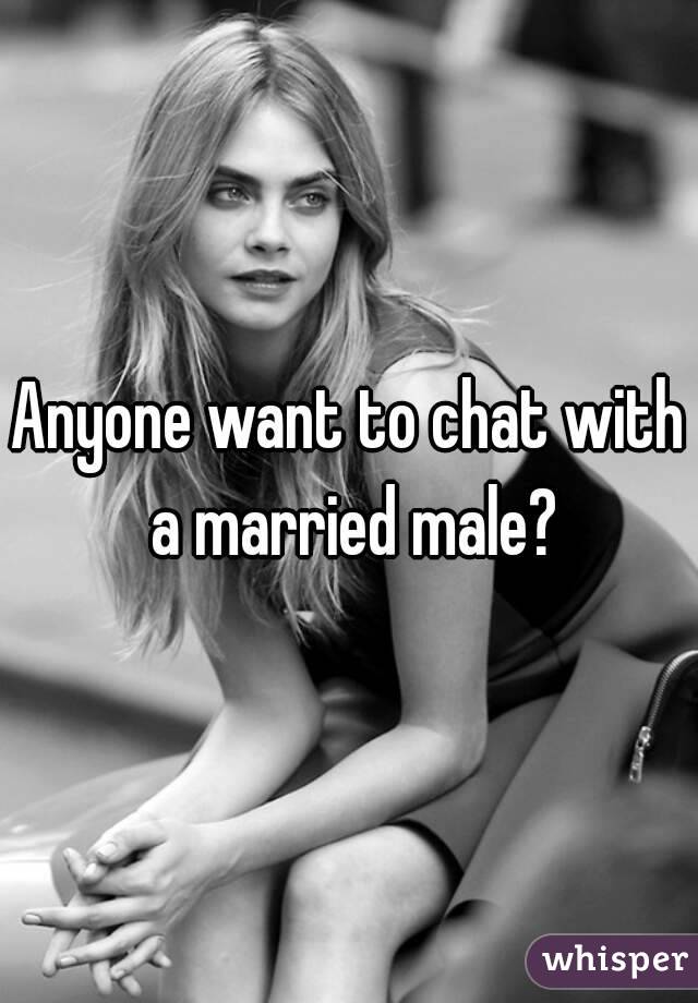 Anyone want to chat with a married male?