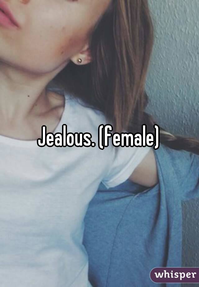Jealous. (female)