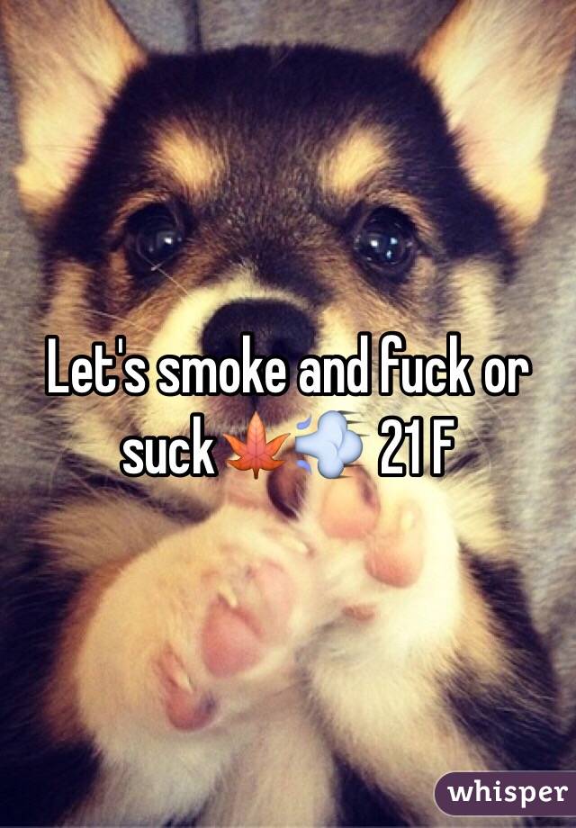 Let's smoke and fuck or suck🍁💨 21 F 