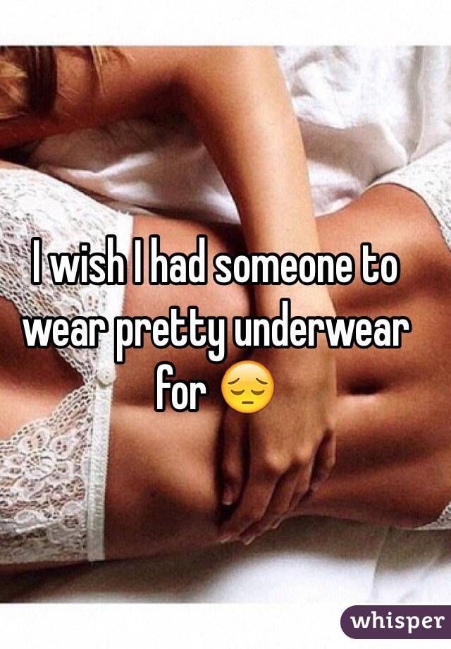 I wish I had someone to wear pretty underwear for 😔