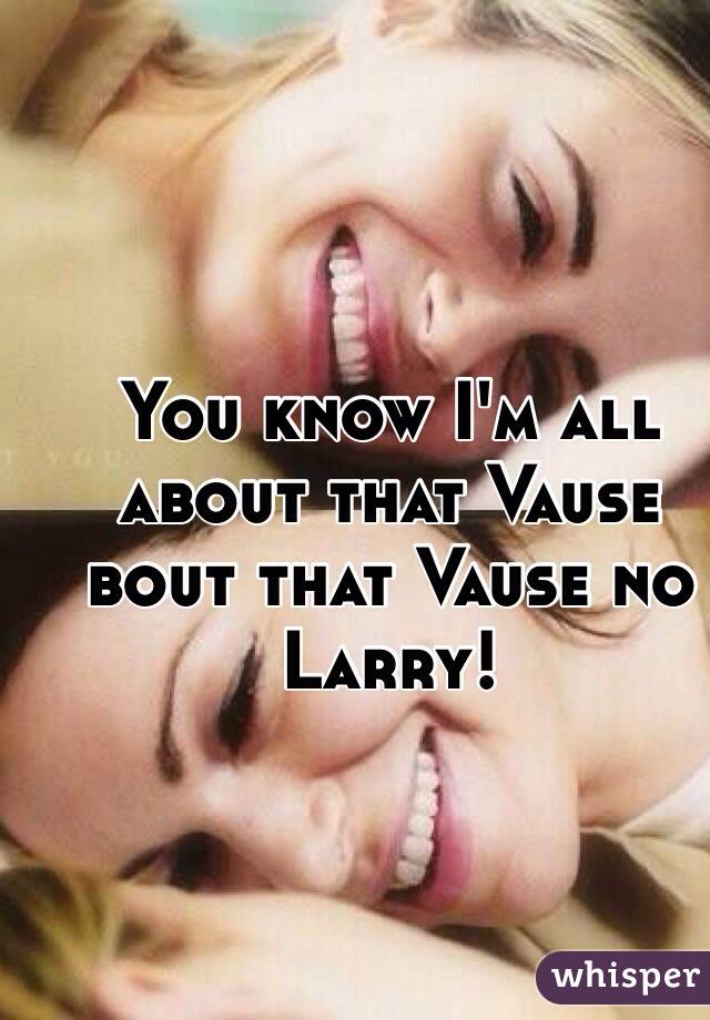 You know I'm all about that Vause bout that Vause no Larry!