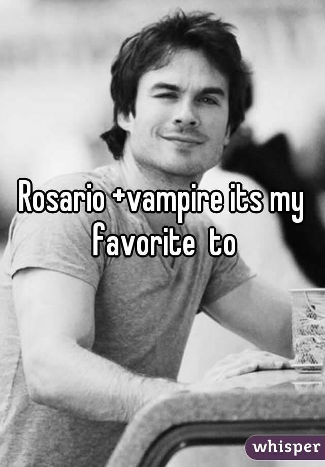 Rosario +vampire its my favorite  to