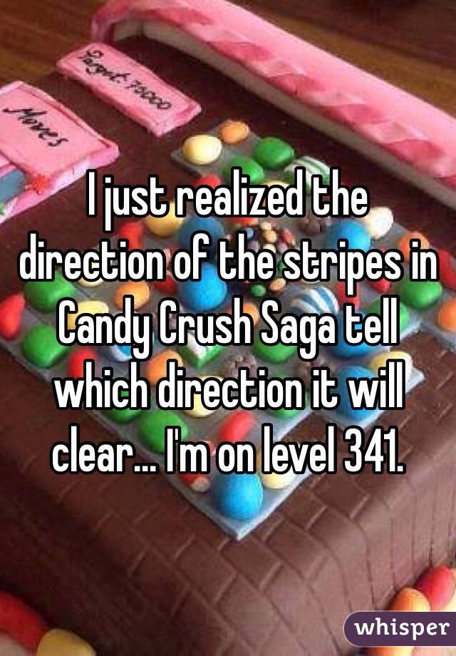 I just realized the direction of the stripes in Candy Crush Saga tell which direction it will clear... I'm on level 341. 