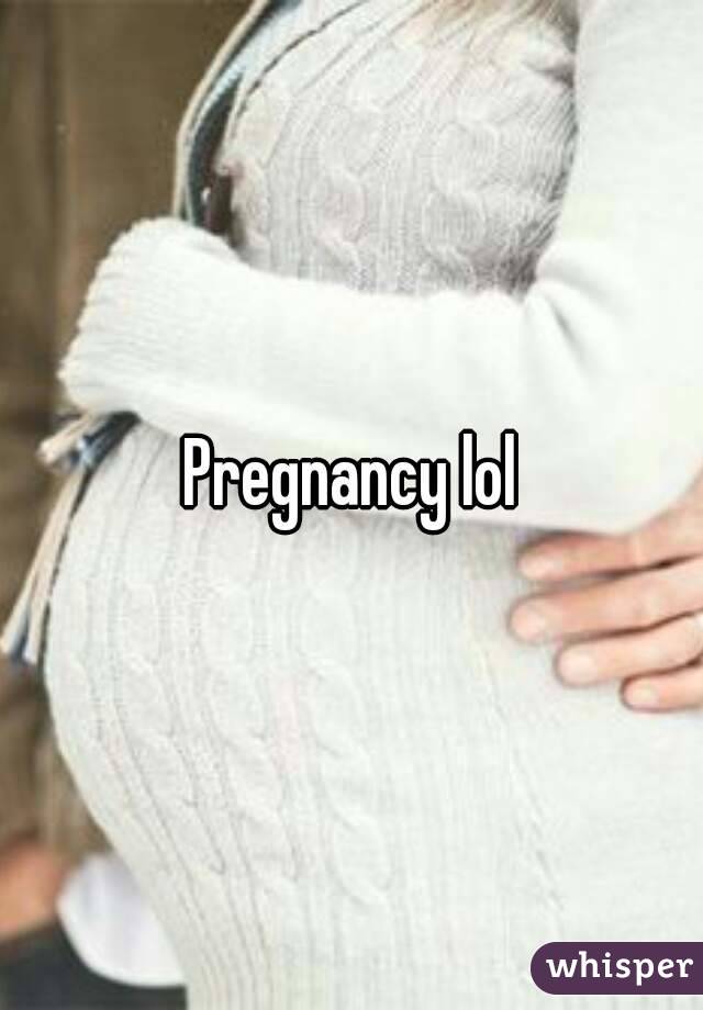 Pregnancy lol