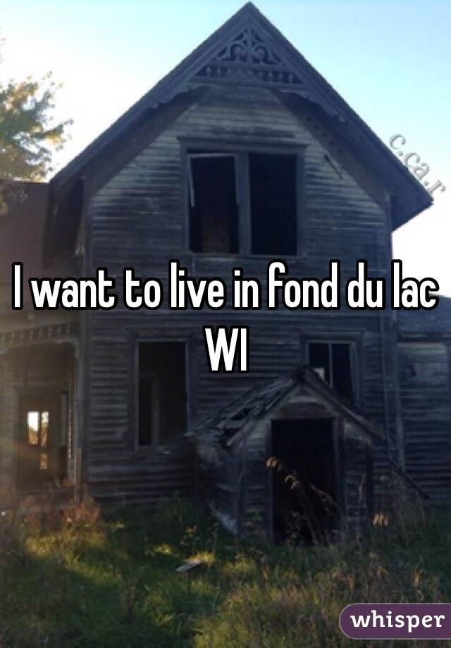I want to live in fond du lac WI