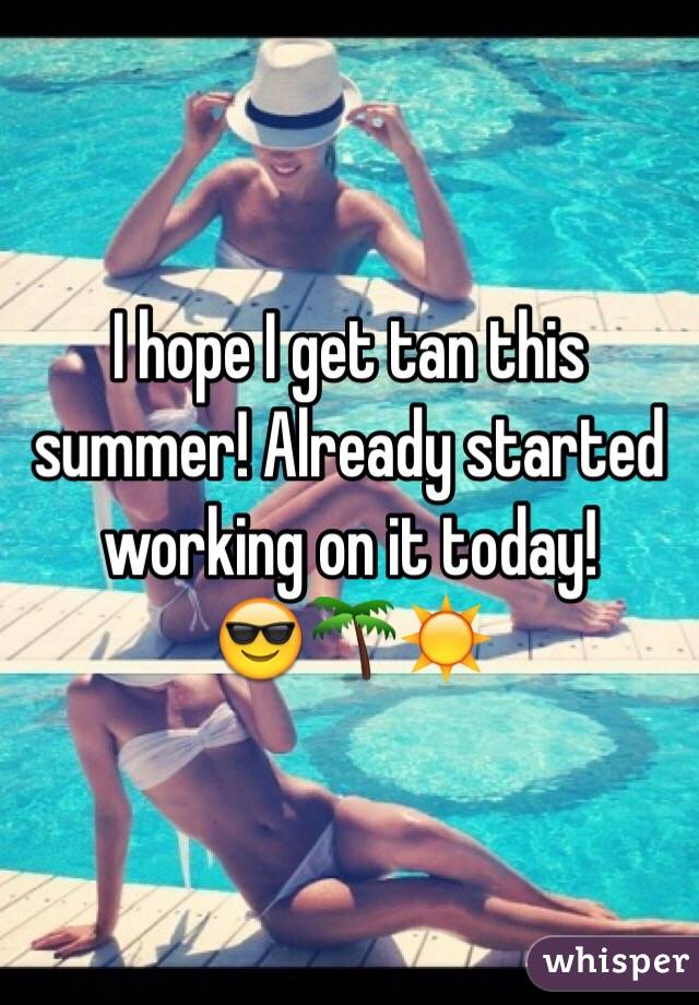 I hope I get tan this summer! Already started working on it today!
😎🌴☀️