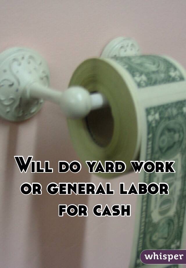 Will do yard work or general labor for cash
