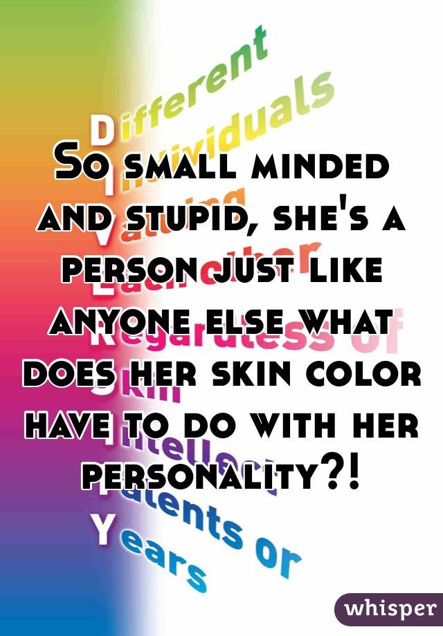 So small minded and stupid, she's a person just like anyone else what does her skin color have to do with her personality?! 