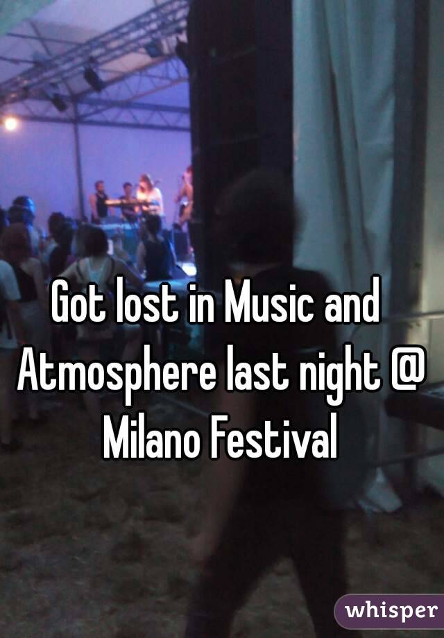 Got lost in Music and Atmosphere last night @ Milano Festival