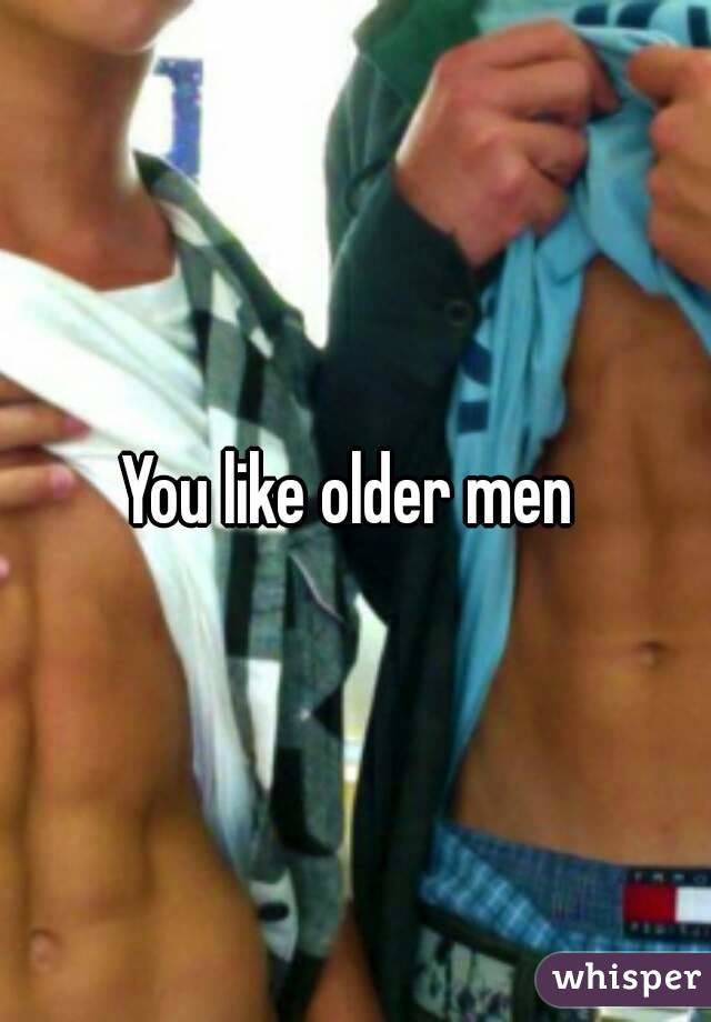 You like older men 