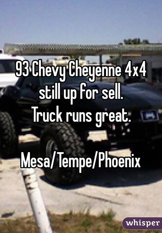93 Chevy Cheyenne 4x4 still up for sell. 
Truck runs great. 

Mesa/Tempe/Phoenix  