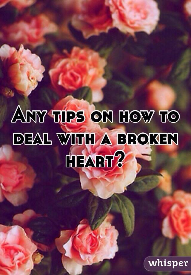 Any tips on how to deal with a broken heart?