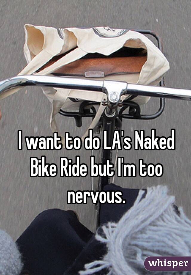 I want to do LA's Naked Bike Ride but I'm too nervous. 