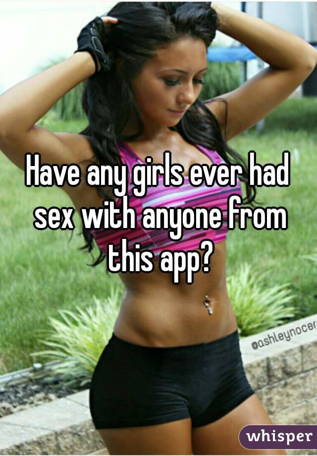Have any girls ever had sex with anyone from this app?