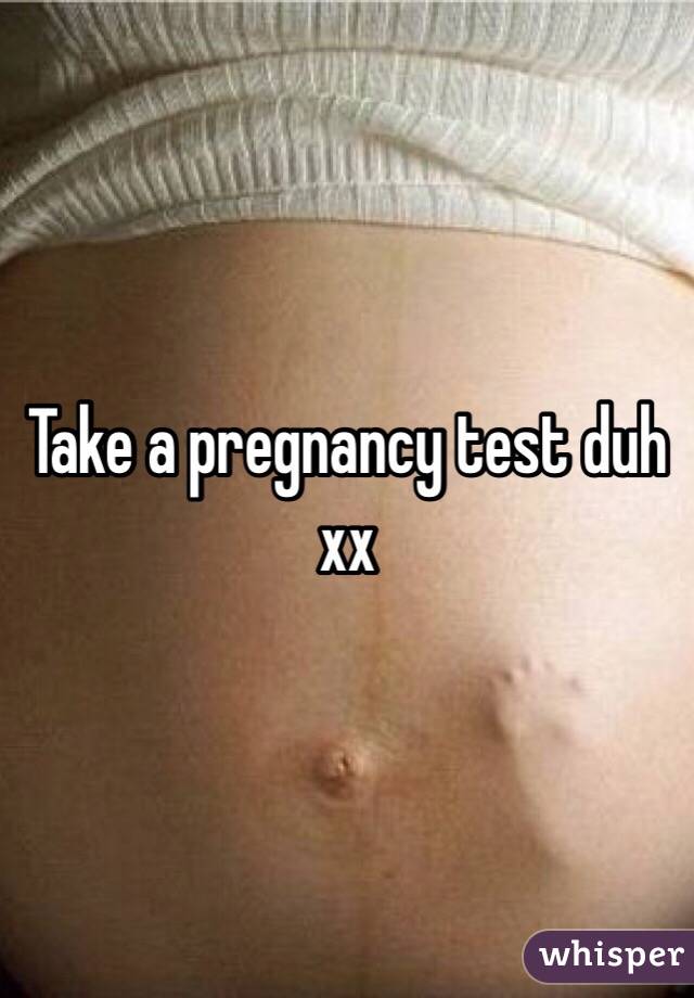 Take a pregnancy test duh xx