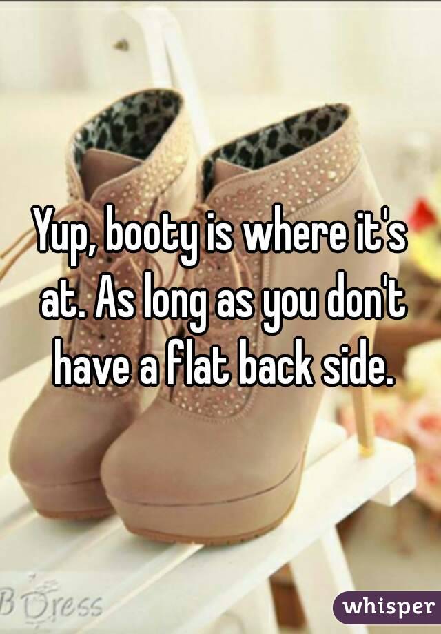 Yup, booty is where it's at. As long as you don't have a flat back side.