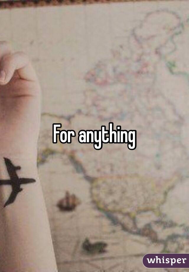 For anything 