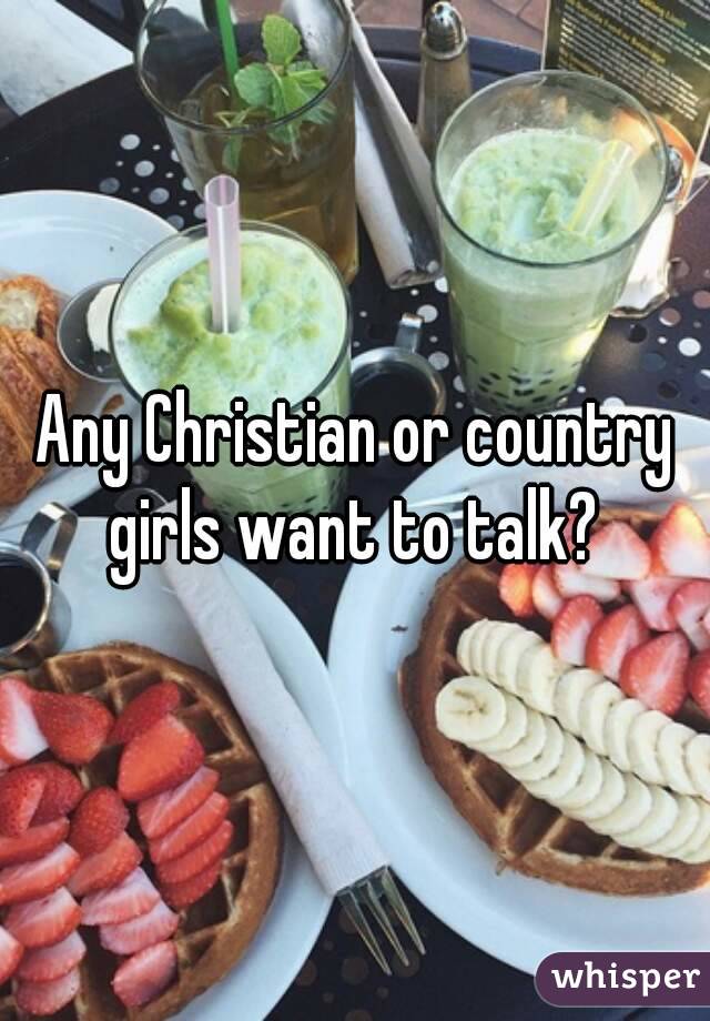 Any Christian or country girls want to talk? 