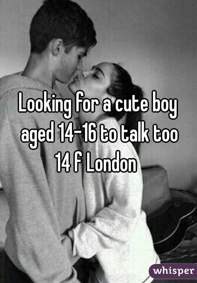 Looking for a cute boy aged 14-16 to talk too
14 f London 