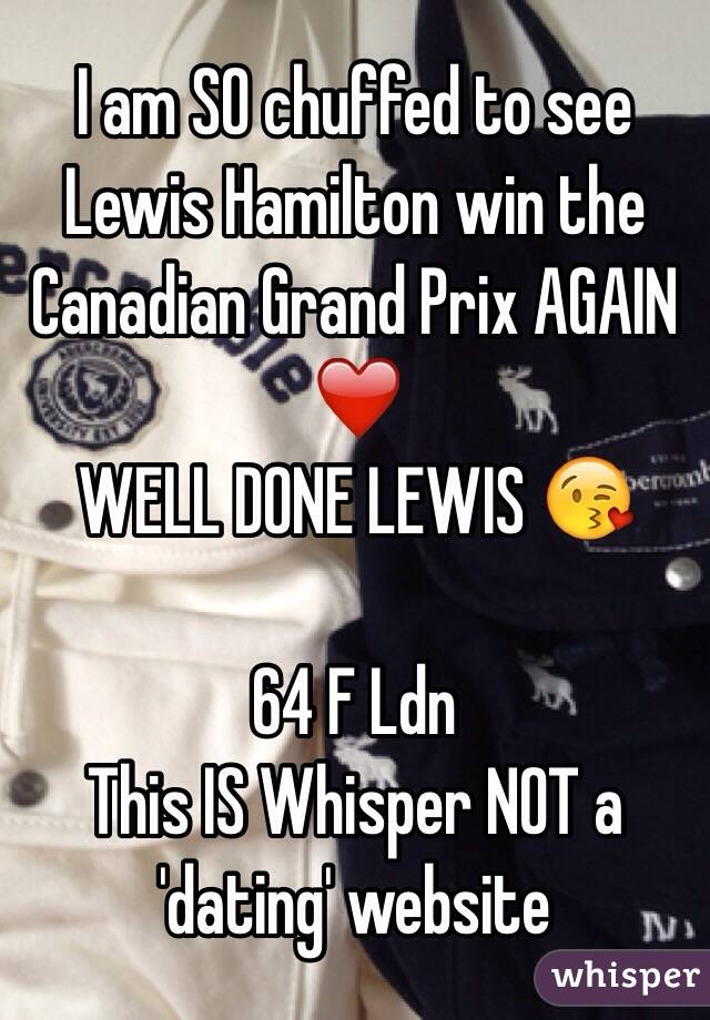 I am SO chuffed to see Lewis Hamilton win the Canadian Grand Prix AGAIN ❤️
WELL DONE LEWIS 😘

64 F Ldn
This IS Whisper NOT a 'dating' website