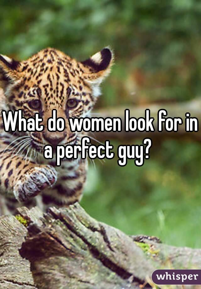 What do women look for in a perfect guy?  
