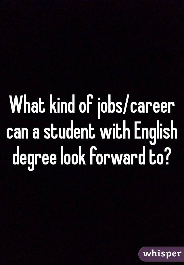What kind of jobs/career can a student with English degree look forward to? 