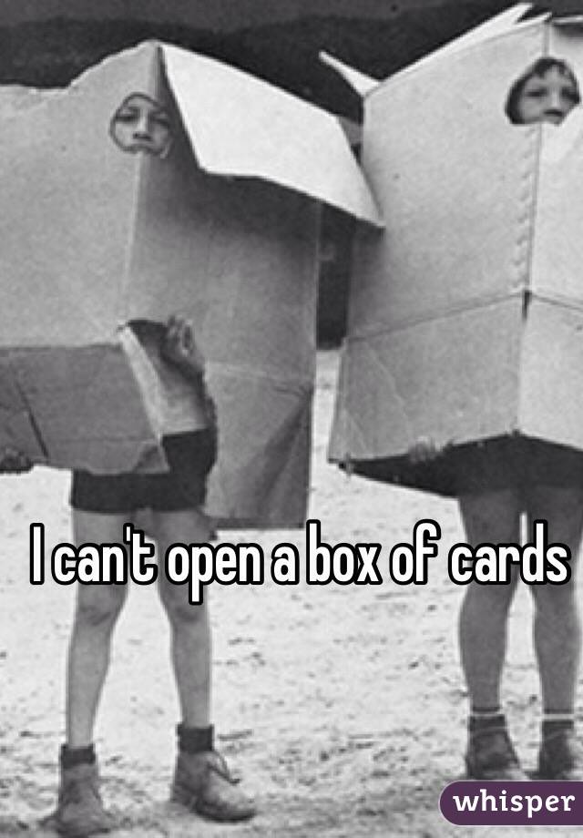 I can't open a box of cards