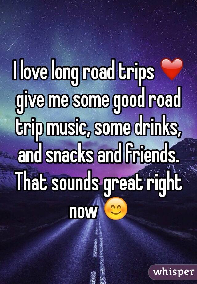 I love long road trips ❤️ give me some good road trip music, some drinks, and snacks and friends. That sounds great right now 😊