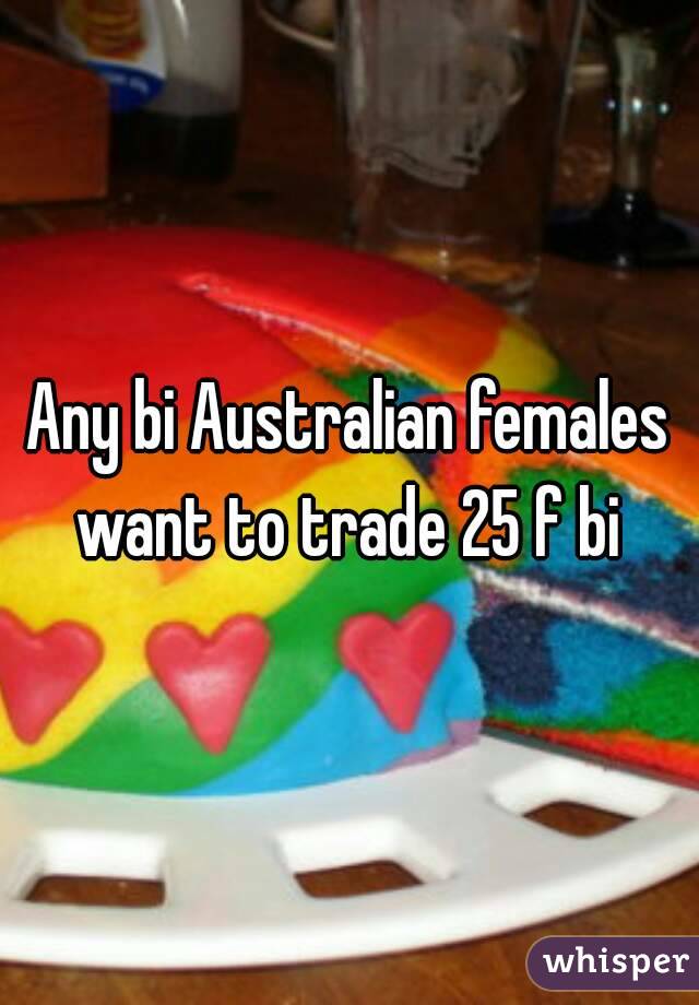 Any bi Australian females want to trade 25 f bi 