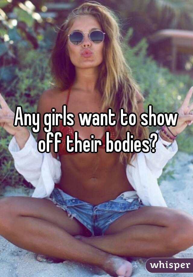Any girls want to show off their bodies?