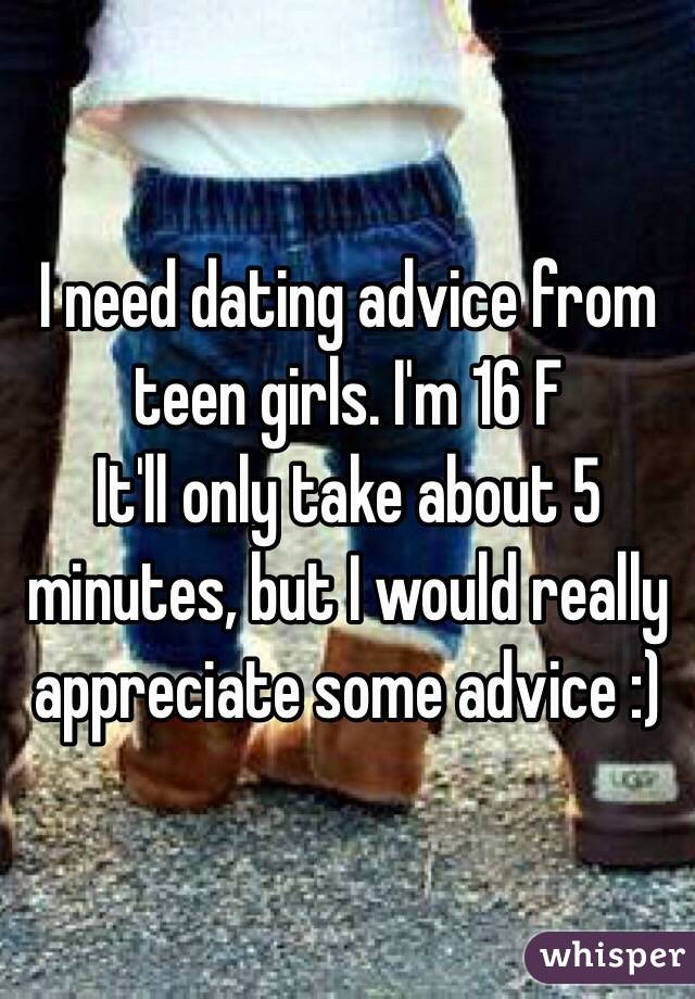I need dating advice from teen girls. I'm 16 F
It'll only take about 5 minutes, but I would really appreciate some advice :)