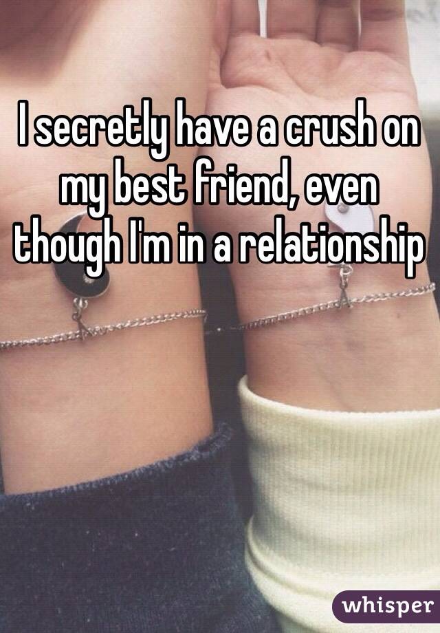 I secretly have a crush on my best friend, even though I'm in a relationship