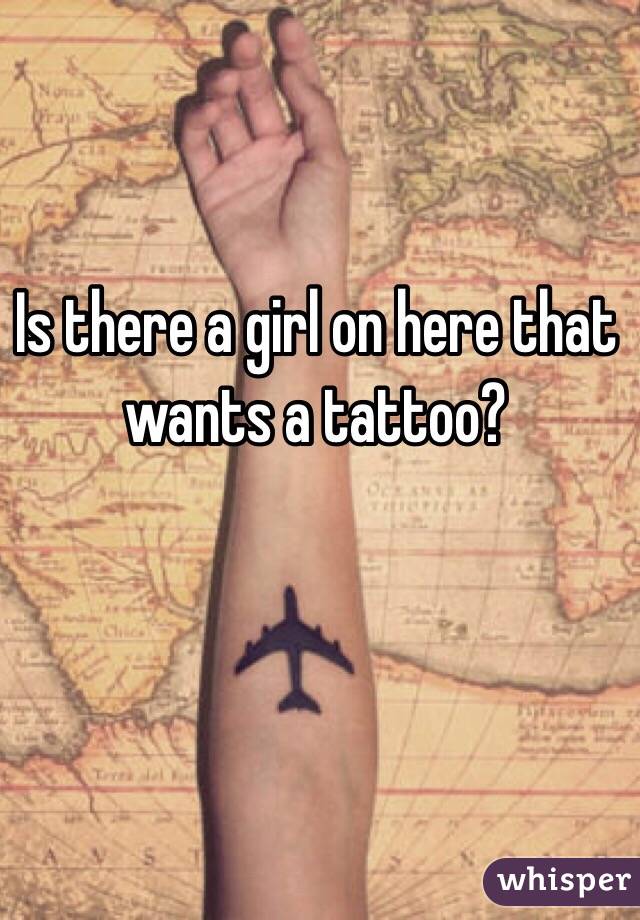 Is there a girl on here that wants a tattoo?