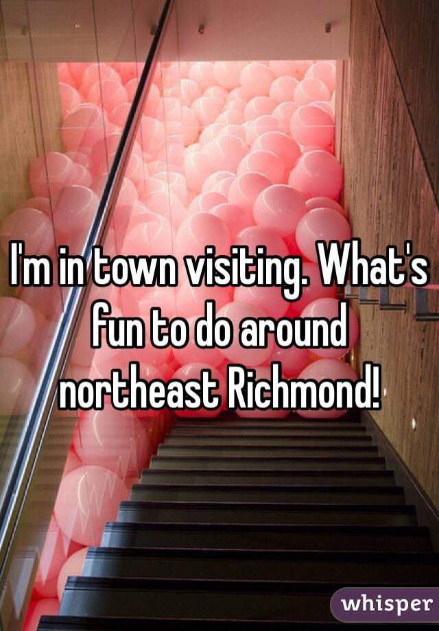 I'm in town visiting. What's fun to do around northeast Richmond!