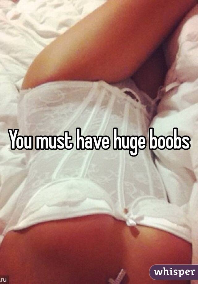 You must have huge boobs