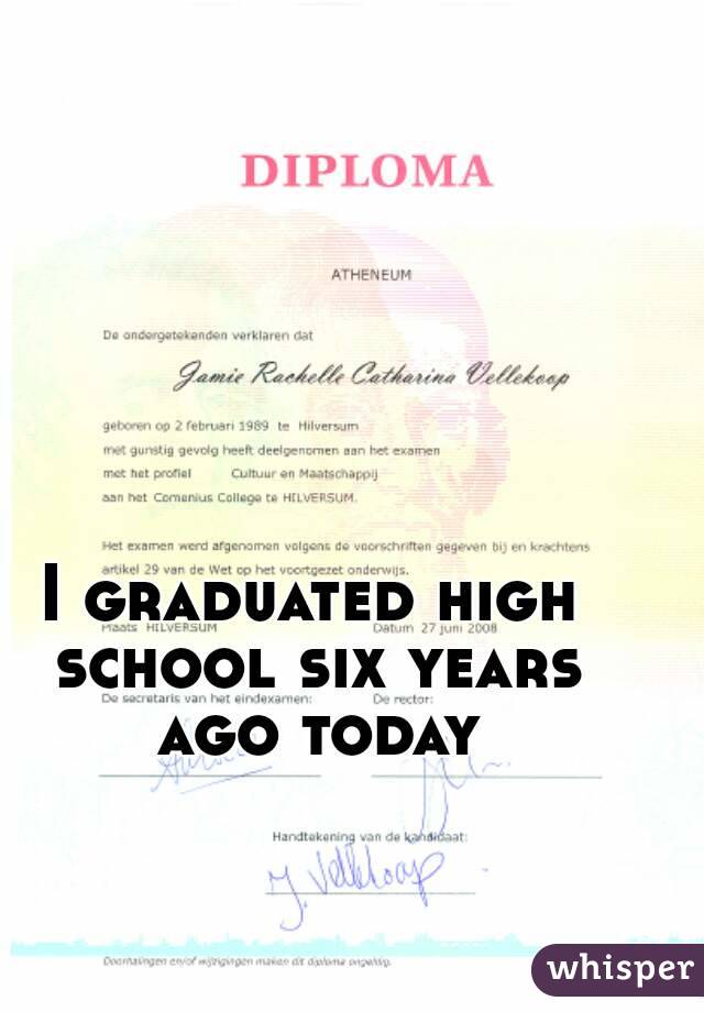I graduated high school six years ago today