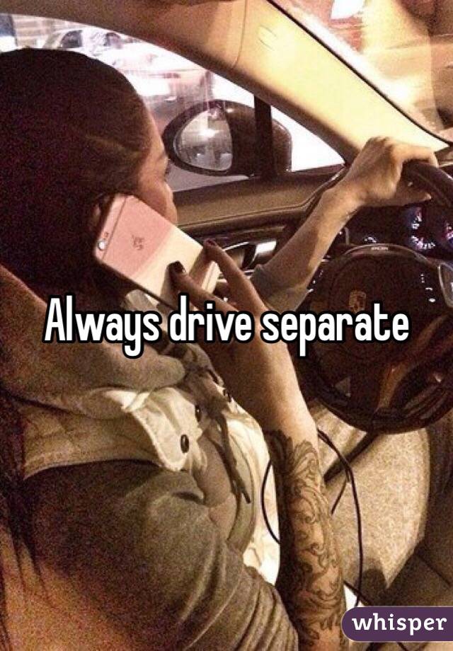 Always drive separate 