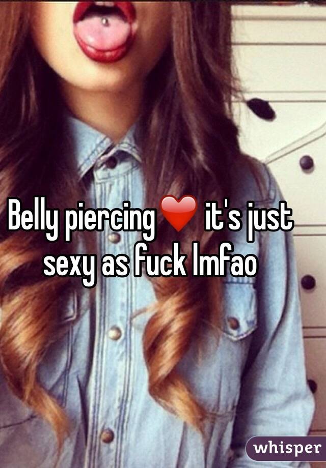 Belly piercing❤️ it's just sexy as fuck lmfao