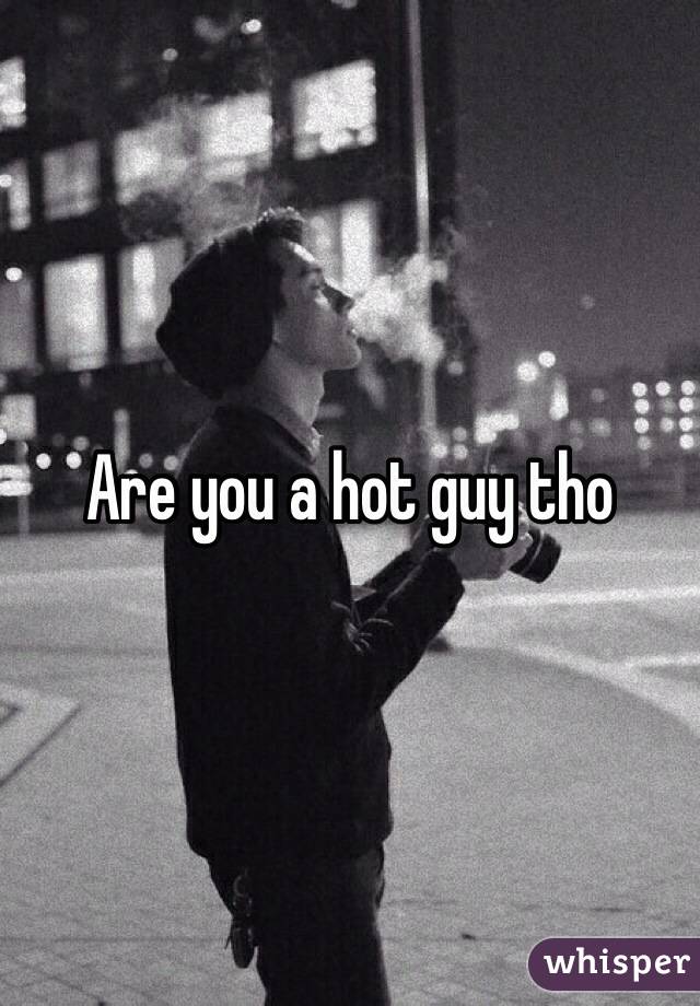 Are you a hot guy tho