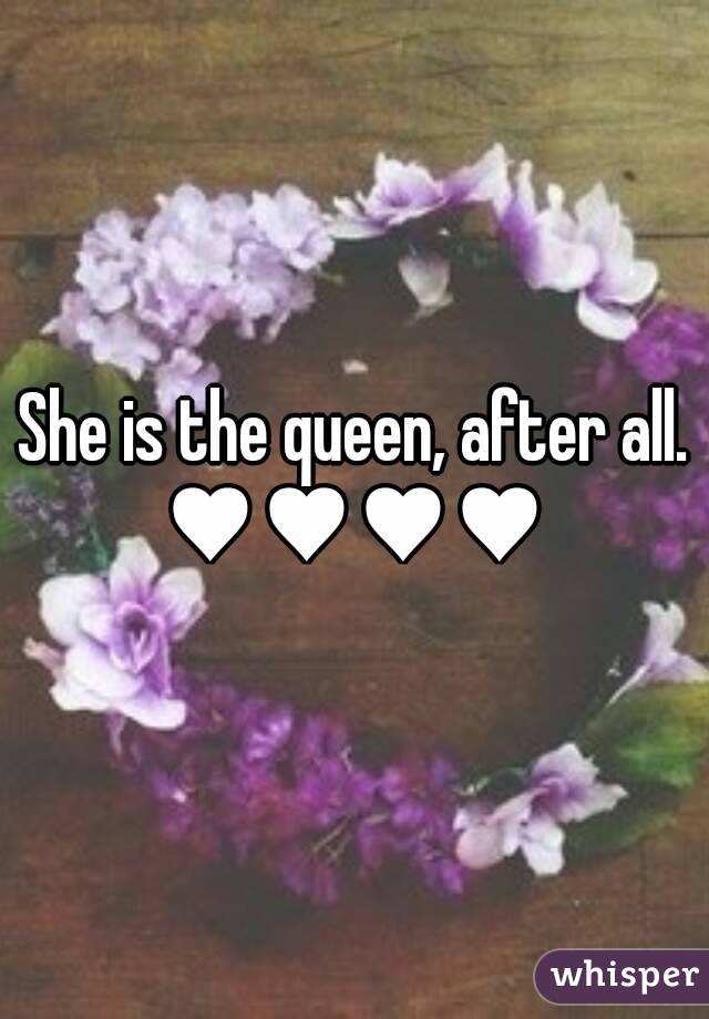 She is the queen, after all.
♥♥♥♥