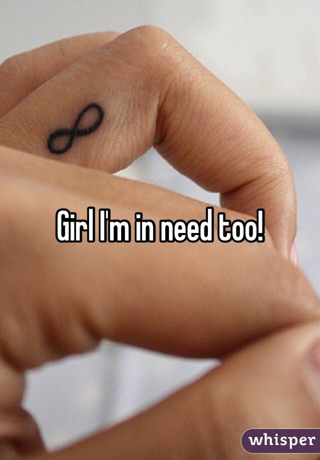 Girl I'm in need too!